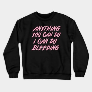 Anything You Can Do I Can Do Bleeding Crewneck Sweatshirt